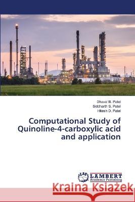 Computational Study of Quinoline-4-carboxylic acid and application Patel, Dhaval B., Patel, Siddharth S., Patel, Hitesh D. 9786206149057