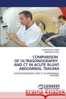 Comparison of Ultrasonography and CT in Acute Blunt Abdominal Trauma Kunwar Pal Singh Sukhdeep Kaur 9786206149170