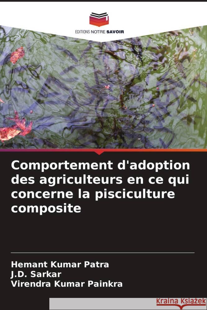 Comportement d'adoption des agriculteurs en ce qui concerne la pisciculture composite Patra, Hemant Kumar, Sarkar, J.D., Painkra, Virendra Kumar 9786206149200 Editions Notre Savoir