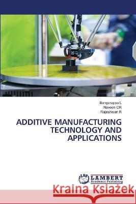 Additive Manufacturing Technology and Applications Bangarappa L Naveen Cr Rajeshwari R 9786206149507