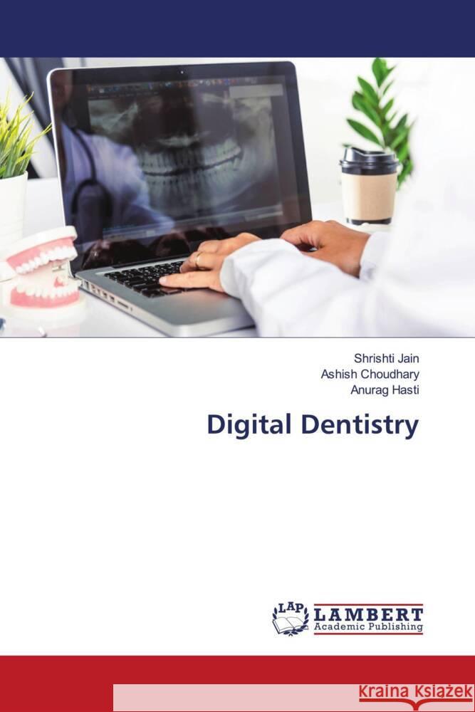 Digital Dentistry Shrishti Jain Ashish Choudhary Anurag Hasti 9786206149552