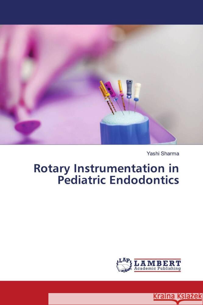 Rotary Instrumentation in Pediatric Endodontics Sharma, Yashi 9786206149668