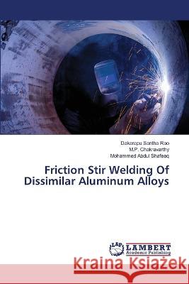 Friction Stir Welding Of Dissimilar Aluminum Alloys Dakarapu Santh M. P. Chakravarthy Mohammed Abdu 9786206149910 LAP Lambert Academic Publishing