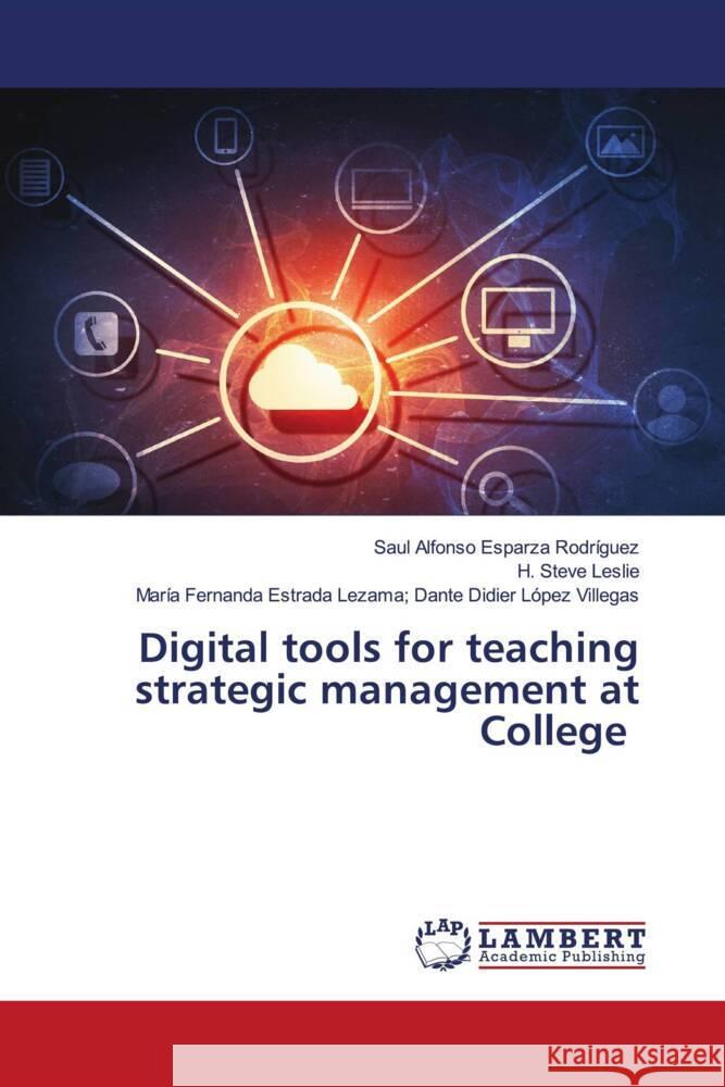 Digital tools for teaching strategic management at College Esparza Rodríguez, Saúl Alfonso, Leslie, H. Steve, Dante Didier López Villegas, María Fernanda Estrada Lezama; 9786206149958