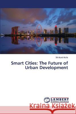 Smart Cities: The Future of Urban Development Shrikant Harle 9786206149972