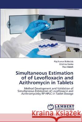 Simultaneous Estimation of of Levofloxacin and Azithromycin in Tablets Raj Kumar Bolledula Krishna Sanka Ravi Maloth 9786206150121