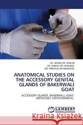 Anatomical Studies on the Accessory Genital Glands of Bakerwali Goat Shazia Shalini Shahid Andleeb Firdous Masuood 9786206150138 LAP Lambert Academic Publishing