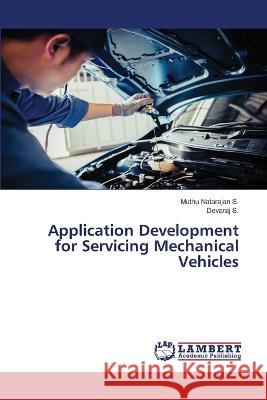 Application Development for Servicing Mechanical Vehicles S., Muthu Natarajan, S., Devaraj 9786206150152 LAP Lambert Academic Publishing