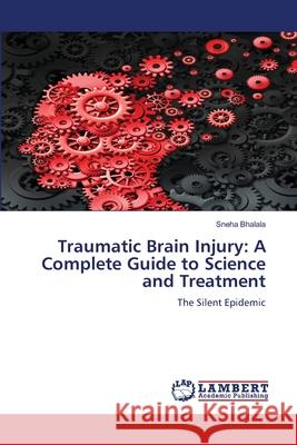 Traumatic Brain Injury: A Complete Guide to Science and Treatment Bhalala, Sneha 9786206150183