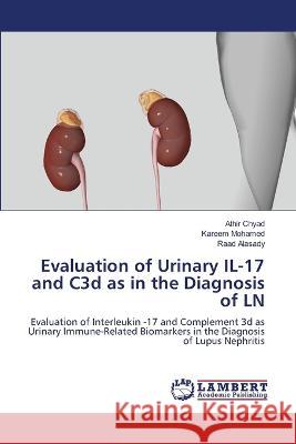 Evaluation of Urinary IL-17 and C3d as in the Diagnosis of LN Chyad, Athir, Mohamed, Kareem, Alasady, Raad 9786206150305