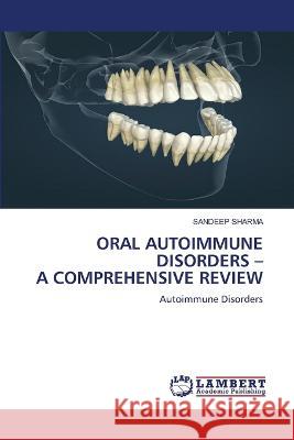 ORAL AUTOIMMUNE DISORDERS - A COMPREHENSIVE REVIEW Sharma, Sandeep 9786206150435