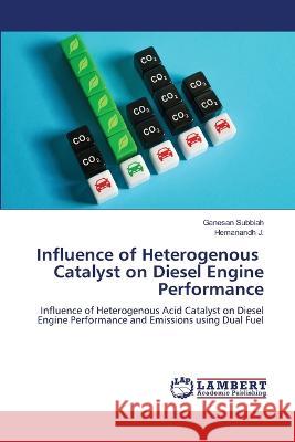 Influence of Heterogenous Catalyst on Diesel Engine Performance Subbiah, Ganesan, J., Hemanandh 9786206150442