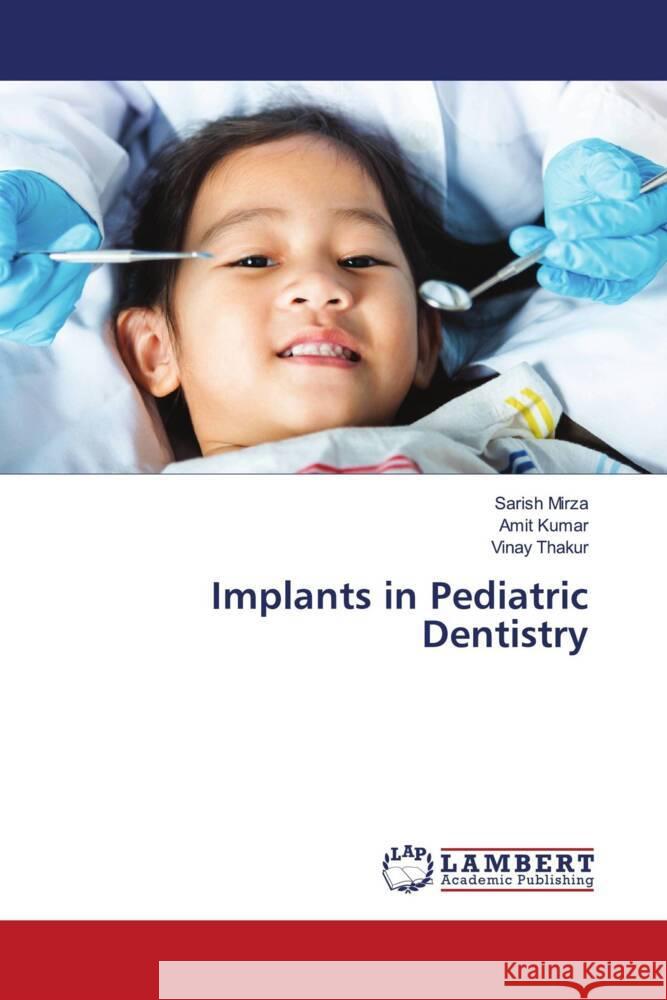 Implants in Pediatric Dentistry Sarish Mirza Amit Kumar Vinay Thakur 9786206150497