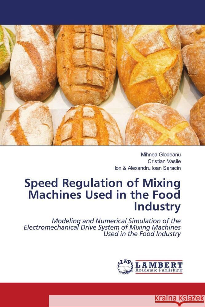 Speed Regulation of Mixing Machines Used in the Food Industry Glodeanu, Mihnea, Vasile, Cristian, Saracin, Ion & Alexandru Ioan 9786206150534