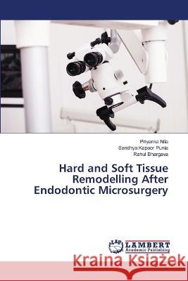 Hard and Soft Tissue Remodelling After Endodontic Microsurgery Priyanka Nila Sandhya Kapoor Punia Rahul Bhargava 9786206150763 LAP Lambert Academic Publishing