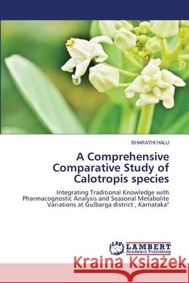 A Comprehensive Comparative Study of Calotropis species HALU, BHARATHI 9786206150787