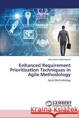 Enhanced Requirement Prioritization Techniques in Agile Methodology Vijay Anand Rajasekaran 9786206150800