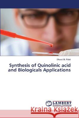 Synthesis of Quinolinic acid and Biologicals Applications Patel, Dhaval B. 9786206151081 LAP Lambert Academic Publishing