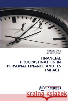 Financial Procrastination in Personal Finance and Its Impact Nameeta Garg Sandeep Singh 9786206151142