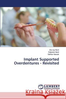 Implant Supported Overdentures - Revisited Hasti, Anurag, Hasti, Kalpana, Hassan, Sahba 9786206151197