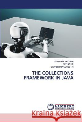 THE COLLECTIONS FRAMEWORK IN JAVA ROHINI, DONEPUDI, T, SATHISH, N, Chandiraprakash 9786206151340 LAP Lambert Academic Publishing