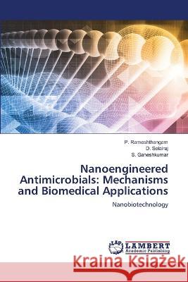 Nanoengineered Antimicrobials: Mechanisms and Biomedical Applications Rameshthangam, P., Solairaj, D., Ganeshkumar, S. 9786206151418 LAP Lambert Academic Publishing