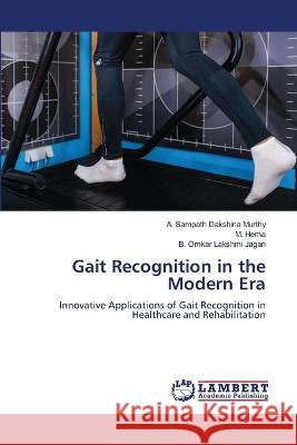 Gait Recognition in the Modern Era Dakshina Murthy, A. Sampath, Hema, M., Lakshmi Jagan, B. Omkar 9786206151494 LAP Lambert Academic Publishing