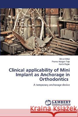 Clinical applicability of Mini Implant as Anchorage in Orthodontics Mittal, Shruti, Teja, Prerna Hoogan, Rajan, Kartik 9786206151586