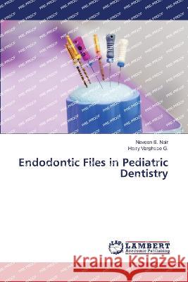 Endodontic Files in Pediatric Dentistry Nair, Naveen S., G., Harry Varghese 9786206151630 LAP Lambert Academic Publishing