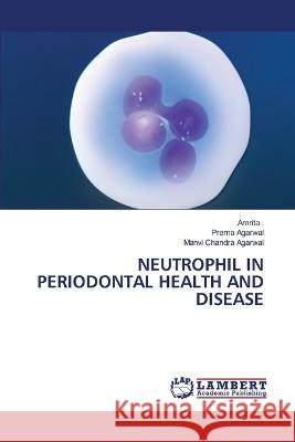 NEUTROPHIL IN PERIODONTAL HEALTH AND DISEASE ., Amrita, Agarwal, Prerna, Agarwal, Manvi Chandra 9786206151654 LAP Lambert Academic Publishing