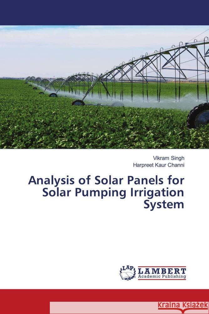 Analysis of Solar Panels for Solar Pumping Irrigation System Singh, Vikram, Channi, Harpreet Kaur 9786206151746