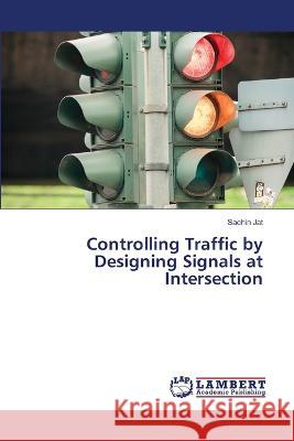 Controlling Traffic by Designing Signals at Intersection Jat, Sachin 9786206151784