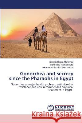 Gonorrhea and secrecy since the Pharaohs in Egypt Hasan Mohamed, Somaih, El-Hamaky Attia, Mohsen, Ezz-El Dine Dawood, Mohammed 9786206151791