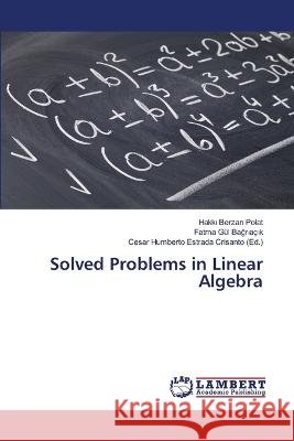 Solved Problems in Linear Algebra Polat, Hakki Berzan, Bagriaçik, Fatma Gül, Crisanto (Ed.), Cesar Humberto Estrada 9786206151883