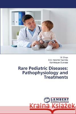 Rare Pediatric Diseases: Pathophysiology and Treatments Divya, M., Harshini Yaamika, D.S., Elumalai, Karthikeyan 9786206151968 LAP Lambert Academic Publishing