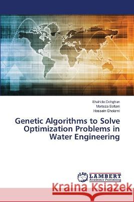 Genetic Algorithms to Solve Optimization Problems in Water Engineering Dehghan, Shahide, Soltani, Morteza, Gholami, Hossein 9786206151975 LAP Lambert Academic Publishing