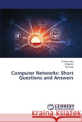 Computer Networks: Short Questions and Answers Indumathy, P, Karthik, S, Liya, B S 9786206152026 LAP Lambert Academic Publishing