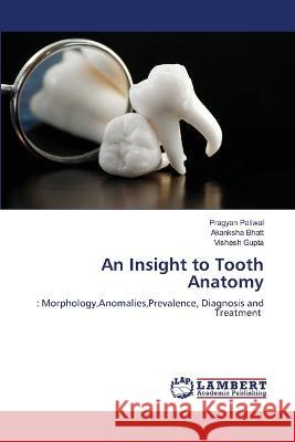 An Insight to Tooth Anatomy Paliwal, Pragyan, Bhatt, Akanksha, Gupta, Vishesh 9786206152071