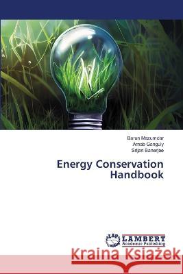 Energy Conservation Handbook Mazumdar, Barun, Ganguly, Arnab, Banerjee, Srijan 9786206152118