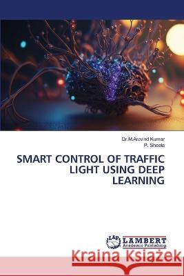 SMART CONTROL OF TRAFFIC LIGHT USING DEEP LEARNING Kumar, Dr.M.Aravind, SHEELA, P. 9786206152286 LAP Lambert Academic Publishing