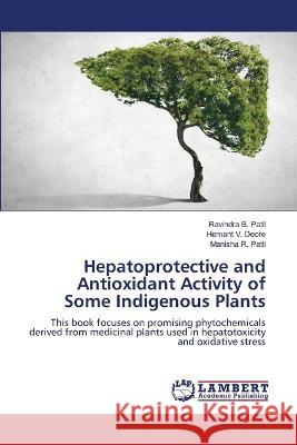 Hepatoprotective and Antioxidant Activity of Some Indigenous Plants Patil, Ravindra B., Deore, Hemant V., Patil, Manisha R. 9786206152927 LAP Lambert Academic Publishing