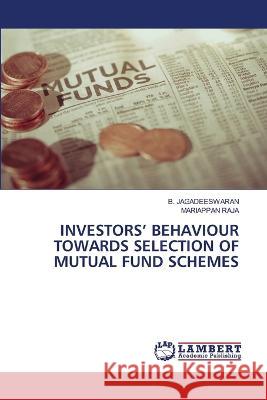 INVESTORS' BEHAVIOUR TOWARDS SELECTION OF MUTUAL FUND SCHEMES JAGADEESWARAN, B., Raja, Mariappan 9786206153023 LAP Lambert Academic Publishing