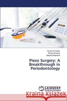 Piezo Surgery: A Breakthrough in Periodontology Gupta, Aayushee, Sharma, Shikha, Sheokand, Vidushi 9786206153405