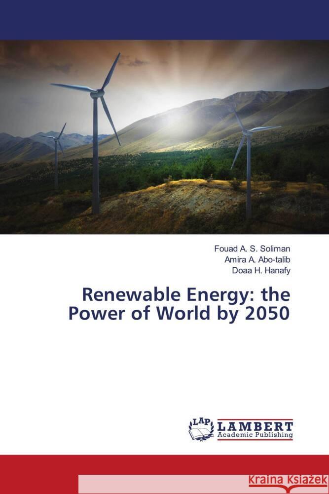 Renewable Energy: the Power of World by 2050 Soliman, Fouad A. S., Abo-talib, Amira A., Hanafy, Doaa H. 9786206153573