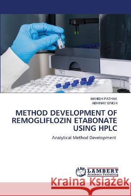 METHOD DEVELOPMENT OF REMOGLIFLOZIN ETABONATE USING HPLC Pathak, Manish, Singh, Abhinav 9786206153825 LAP Lambert Academic Publishing