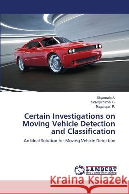 Certain Investigations on Moving Vehicle Detection and Classification A., Shyamala, S., Selvaperumal, R., Nagarajan 9786206153832