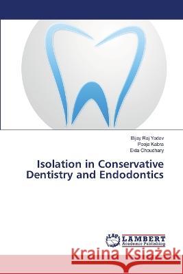 Isolation in Conservative Dentistry and Endodontics Yadav, Bijay Raj, Kabra, Pooja, Choudhary, Ekta 9786206154013