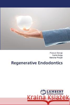 Regenerative Endodontics Sonaje, Pranauti, Katge, Farhin, Poojari, Manohar 9786206154051