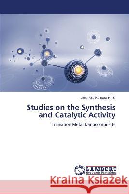 Studies on the Synthesis and Catalytic Activity K. S., Jithendra Kumara 9786206154327