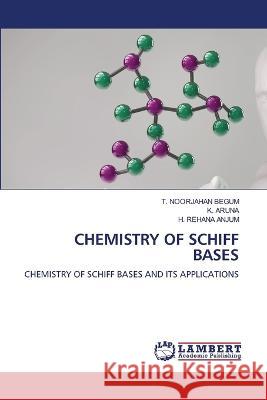 CHEMISTRY OF SCHIFF BASES BEGUM, T. NOORJAHAN, ARUNA, K., ANJUM, H. REHANA 9786206154594